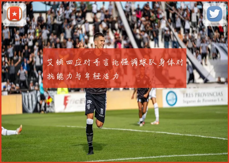 艾顿回应对手言论强调球队身体对抗能力与年轻活力