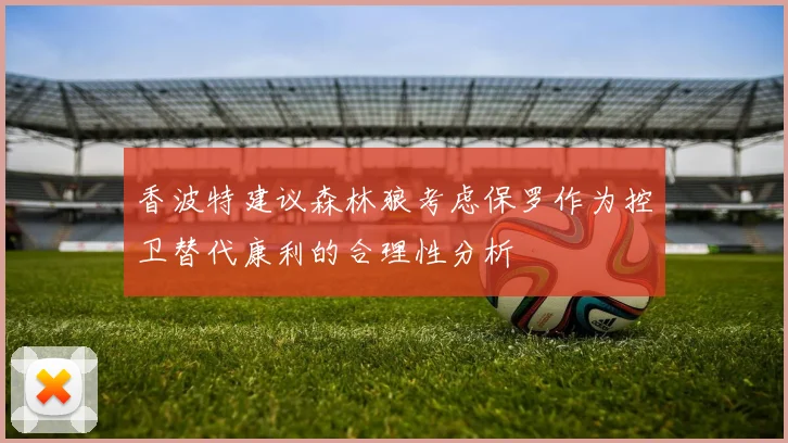 香波特建议森林狼考虑保罗作为控卫替代康利的合理性分析